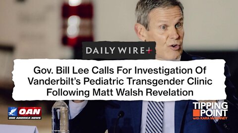 Tipping Point - Gov. Bill Lee Calls for Investigation of Vanderbilt's Pediatric Transgender Clinic