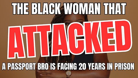 The Black Woman That Attacked a Passport Bro is Facing 20 Years in Prison