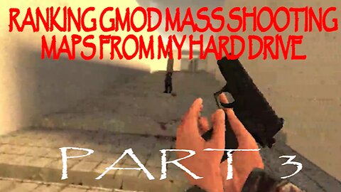 ranking decent gmod mass shooting maps from my hard drive, part-3 (READ DESC!!!)