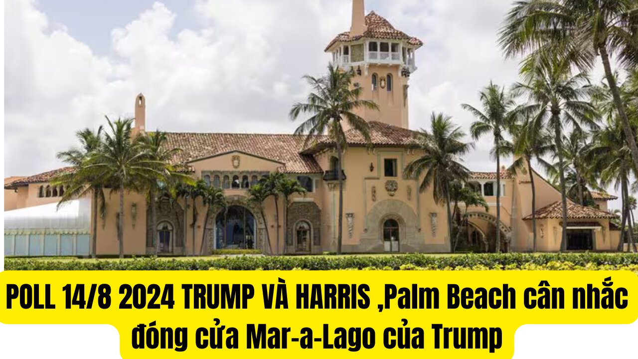 Tin Tổng Hợp 14/8/2024 Poll Trump và Harris , Mar A Logo Có Thể Bị ₫óng Cửa