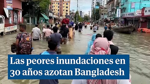 Las peores inundaciones en 30 años azotan Bangladesh