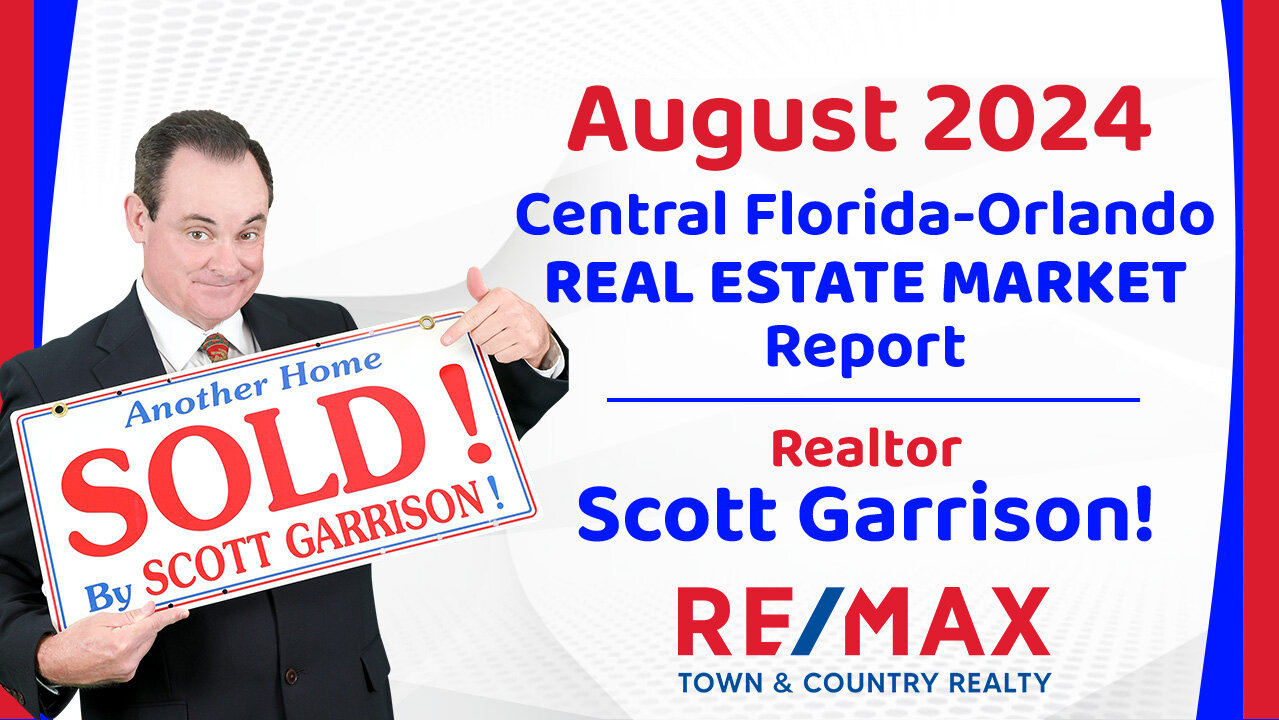 Orlando- Central FL REAL ESTATE REPORT for August 2024 | Top Orlando Realtor Scott Garrison