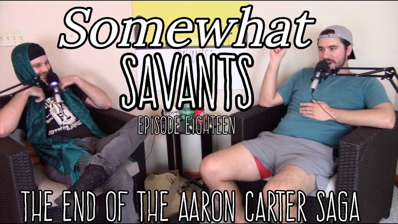 The End of the Aaron Carter Saga | #18 | Somewhat Savants