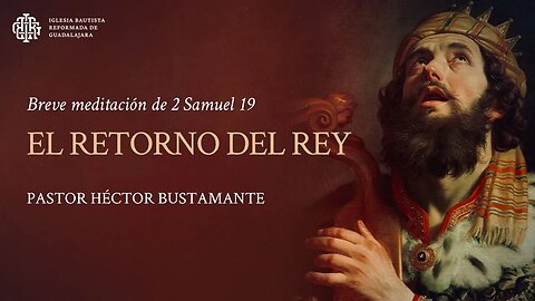 El retorno del Rey (2 Samuel 19) - Pastor Héctor Bustamante