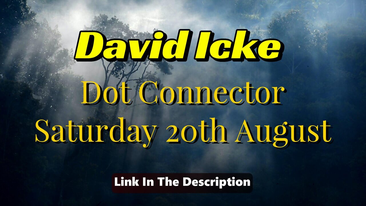 DAVID ICKE DOT CONNECTOR 20th AUGUST 2022