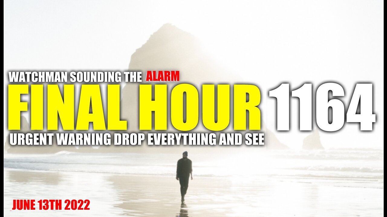 FINAL HOUR 1164 - URGENT WARNING DROP EVERYTHING AND SEE - WATCHMAN SOUNDING THE ALARM