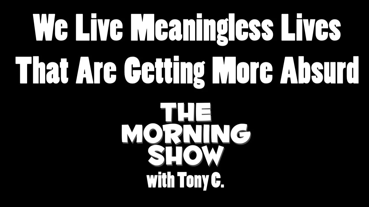 Yes, Meaningless Lives Becoming More Absurd -- 4 JAN 22