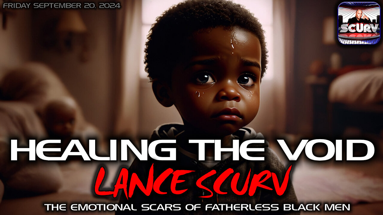 THE EMOTIONAL SCARS OF FATHERLESS BLACK MEN | LANCESCURV