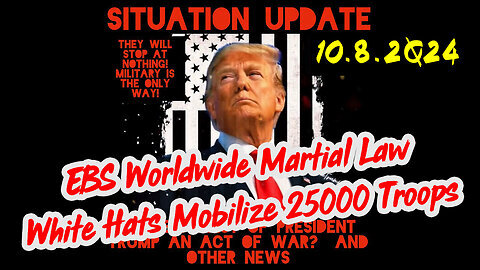 Situation Update 10-8-24 ~ EBS Worldwide Martial Law. White Hats Mobilize 25000 Troops