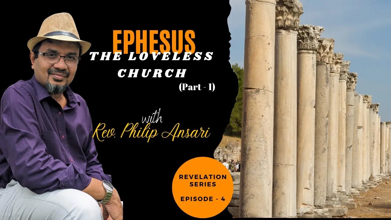 Ephesus - The Loveless Church - Part 1 || Revelation Series || Episode 4 || Rev. Philip Ansari