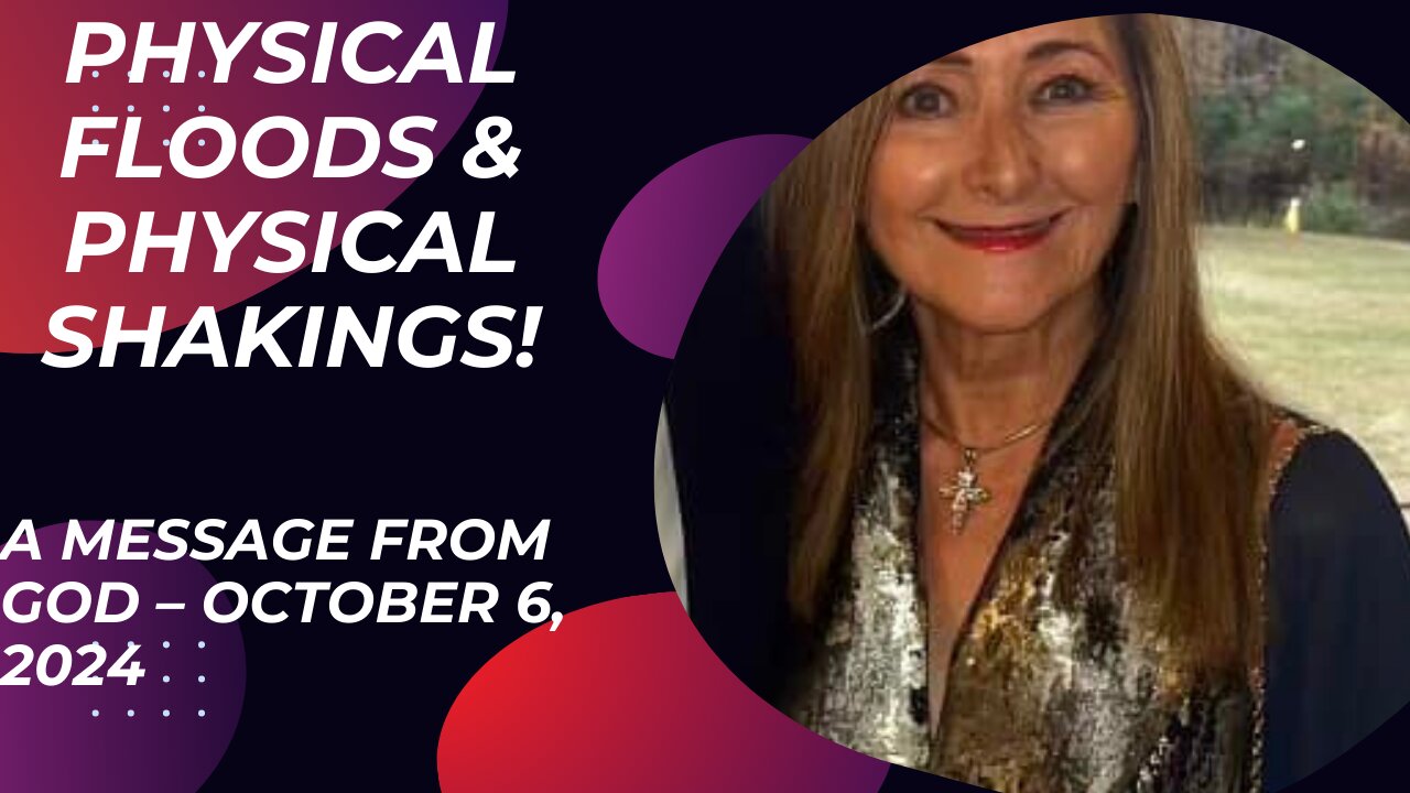 PHYSICAL FLOODS & PHYSICAL SHAKINGS - A MESSAGE FROM GOD OCTOBER 6, 2024