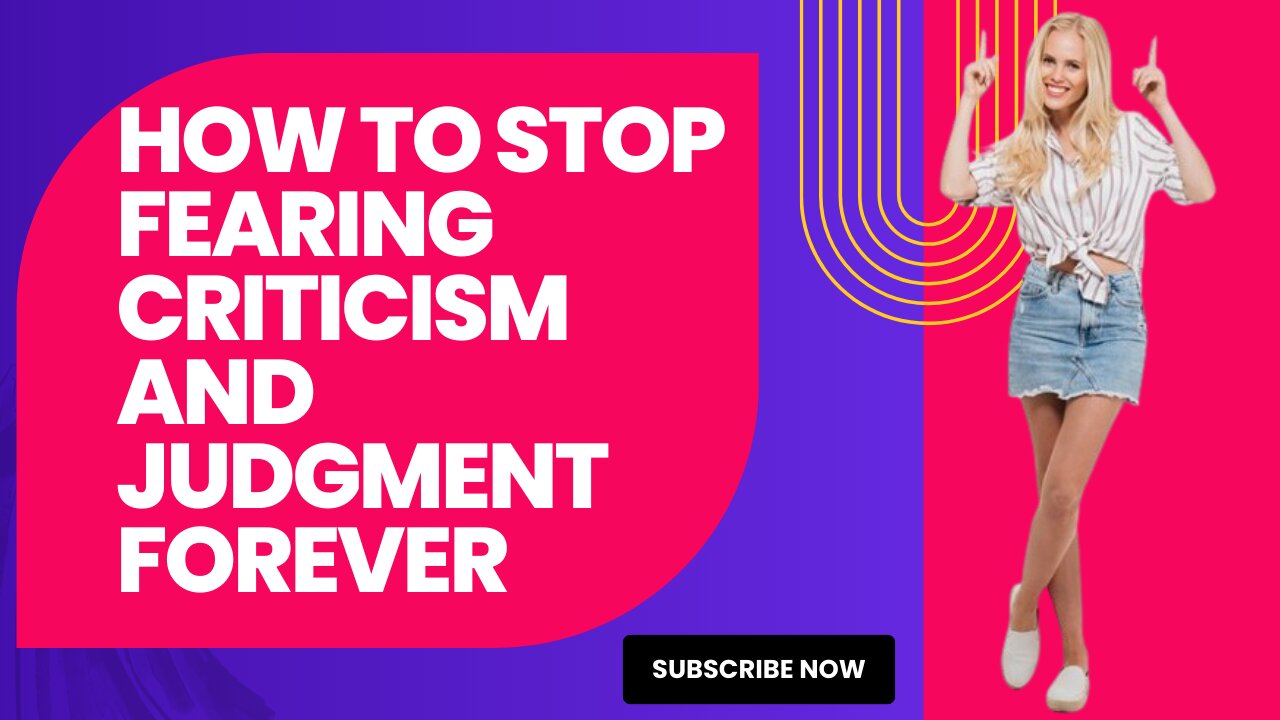 How to Stop Fearing Criticism and Judgment Forever