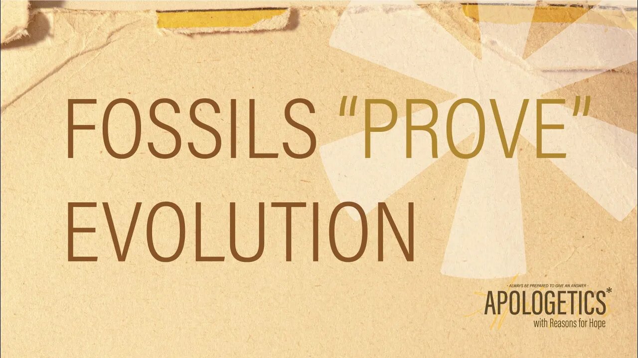 Apologetics with Reasons for Hope | Fossils "Prove" Evolution