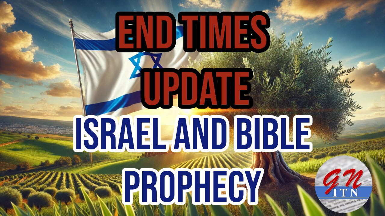 GNITN End Times Update: Israel And Bible Prophecy