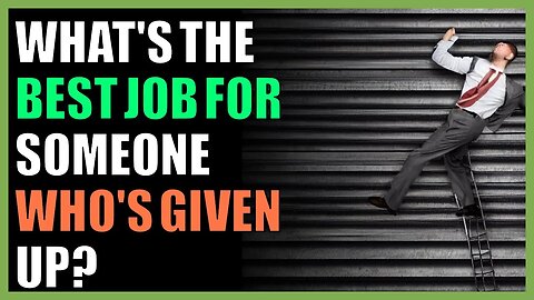 What's the best job for someone who's given up?