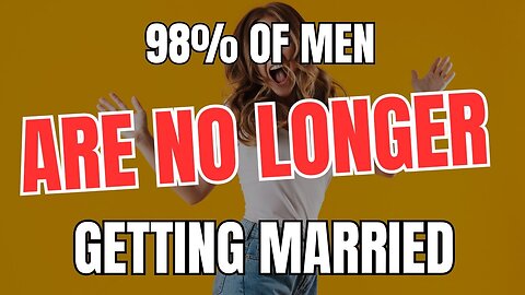 98% of Men are No Longer Getting Married