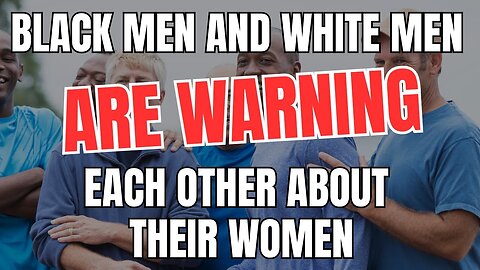 Black Men and White Men are Warning Each Other About Their Women