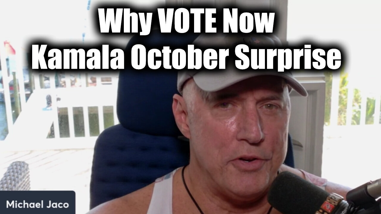 Michael Jaco SHOCKING - Why VOTE Now? Kamala October Surprise