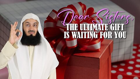 Dear Sisters, The Ultimate Gift Is Waiting For You! | Mufti Menk