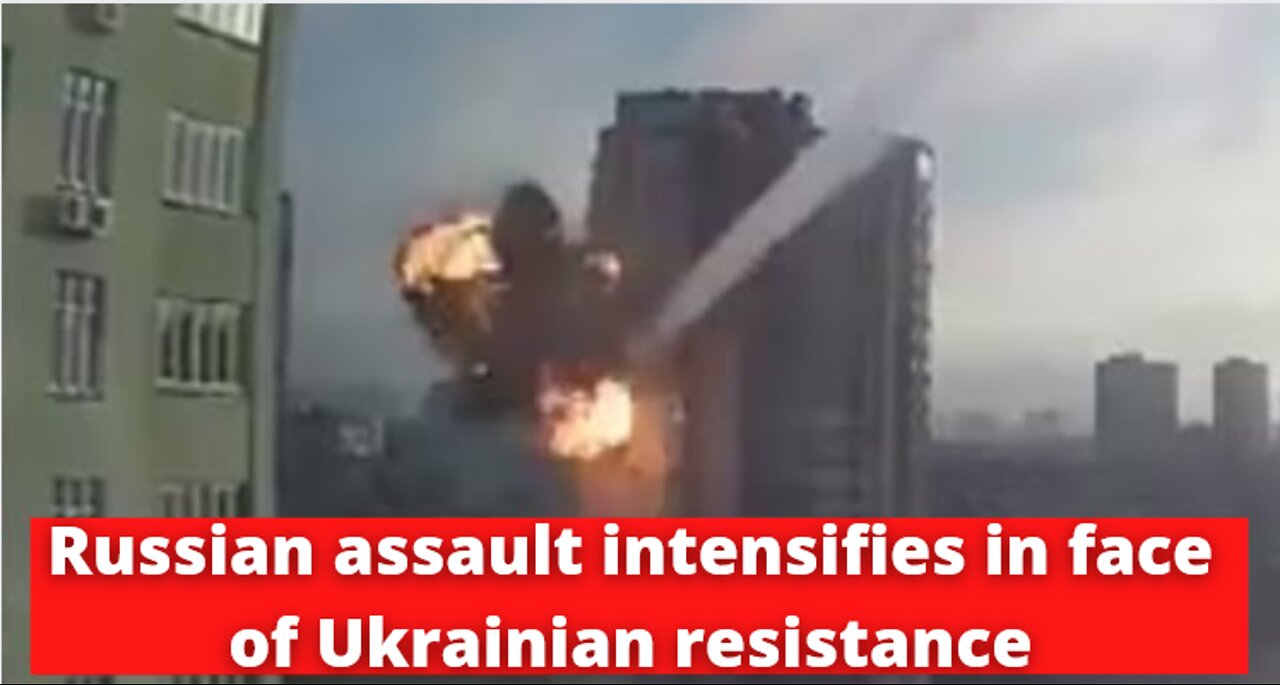 Russian assault intensifies in face of Ukrainian resistance