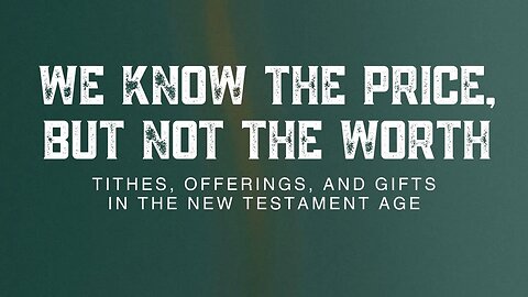 We Know the Price, But Not the Worth ( Tithes, Offering, and Gifts in the New Testament Age)