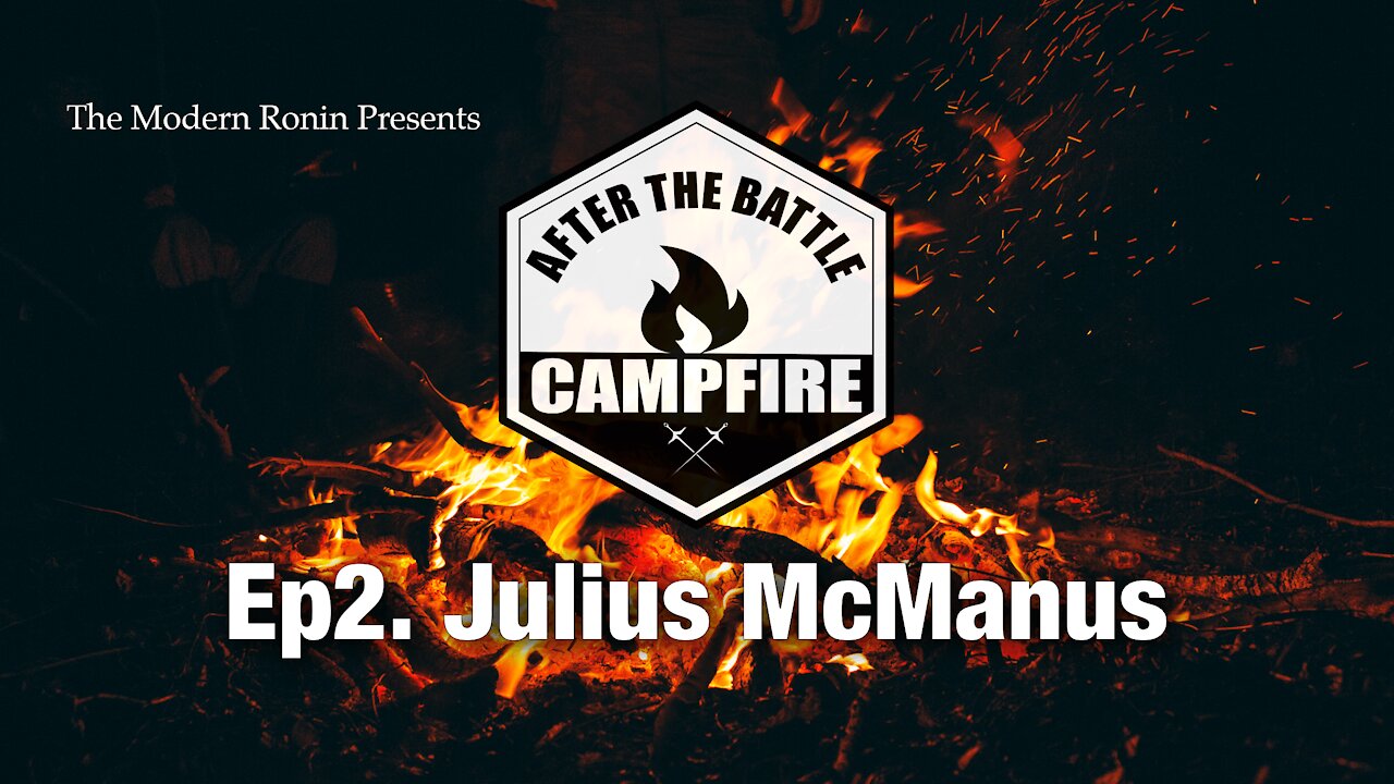 Ep2 Julius McManus (Part I) | After the Battle Campfire | Modern Ronin