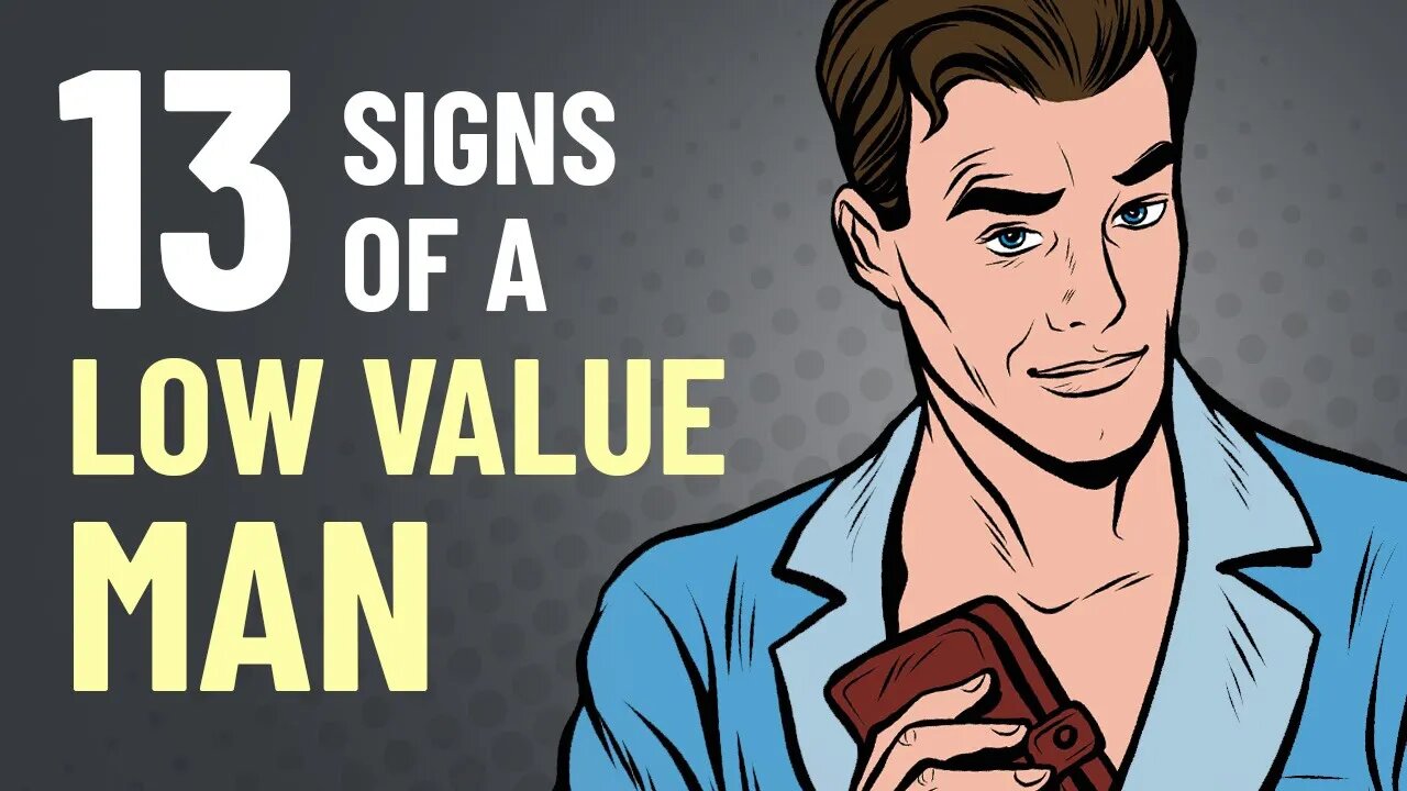 13 Signs of a Low Value Man