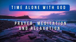 Time Alone with God: Prayer, Meditation and Relaxation | Study, Work, Relax | Prophecy Investigators