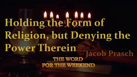 Holding the Form of Religion, but Denying the Power Therein_Jacob Prasch-Word for the weekend.