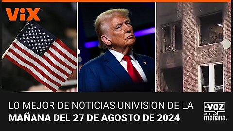 Lo mejor de Noticias Univision de la mañana | martes 27 de agosto de 2024