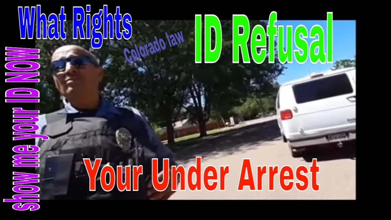 Colorado Law What IS It .? ID REFUSAL Police Body cam
