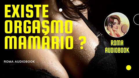 EXISTE ORGASMO MAMÁRIO ? VOCÊ JÁ OUVIU FALAR /ROMA AUDIOBOOK