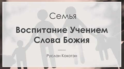 Воспитание учением Слова Божия | Руслан Кокотэн