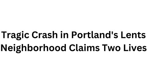 Tragic Crash in Portland's Lents Neighborhood Claims Two Lives