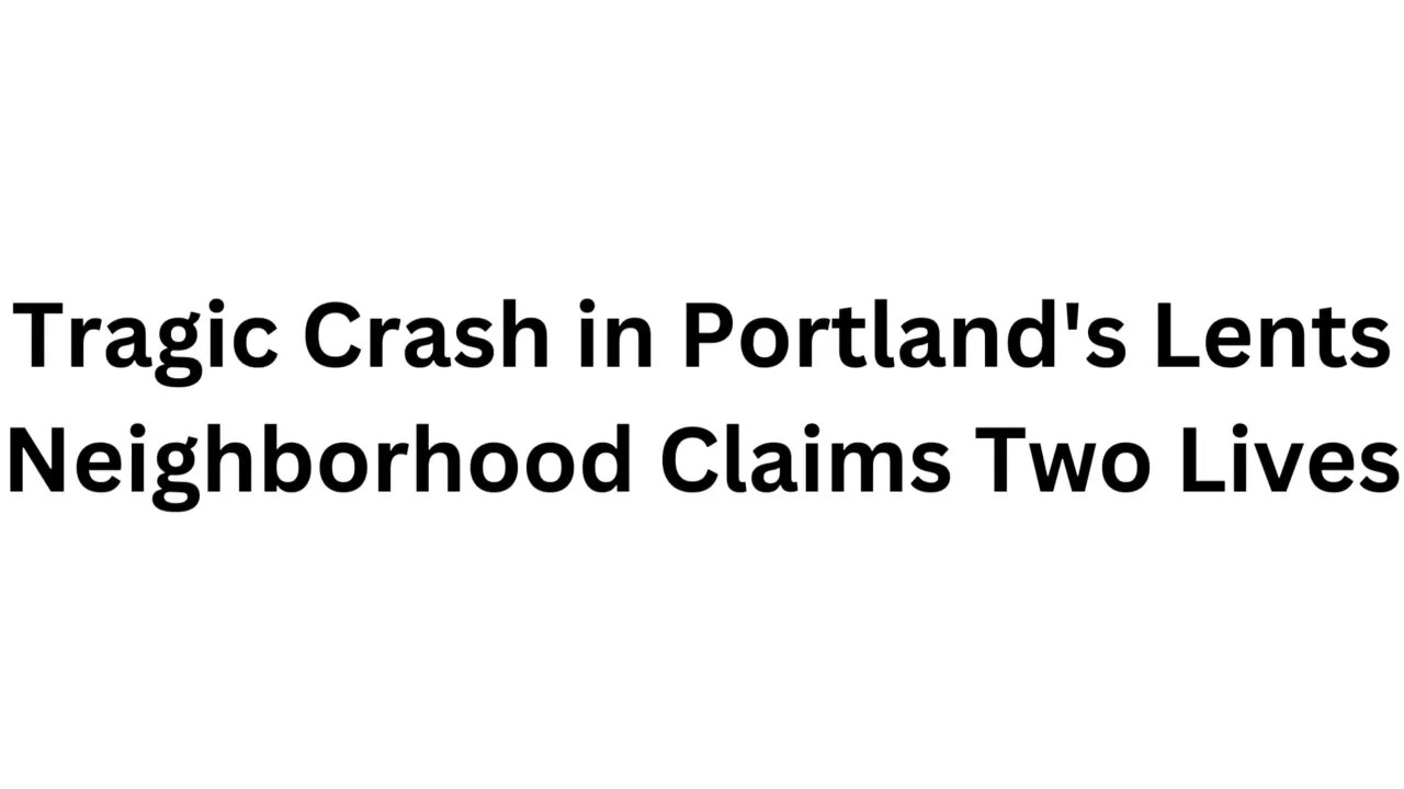 Tragic Crash in Portland's Lents Neighborhood Claims Two Lives