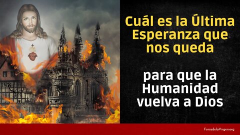 Cuál es la Última Esperanza que nos queda para que la Humanidad Vuelva a Dios