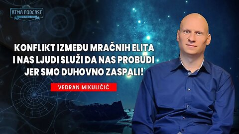 KONFLIKT IZMEĐU MRAČNIH ELITA I NAS LJUDI SLUŽI DA NAS PROBUDI JER SMO DUHOVNO ZASPALI!/V. MIKULIČIĆ