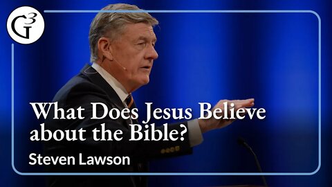 What Does Jesus Believe about the Bible | Steven Lawson