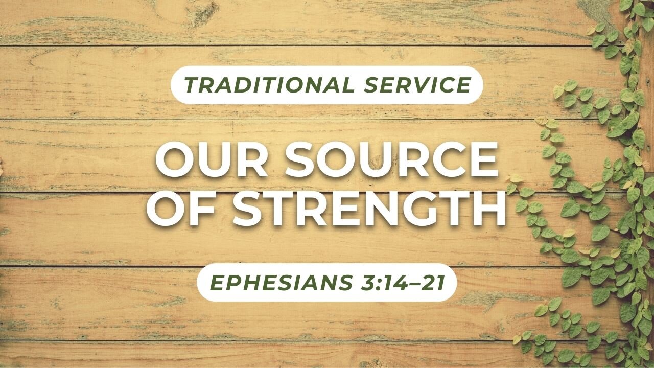 Our Source of Strength — Ephesians 3:14–21 (Traditional Worship)