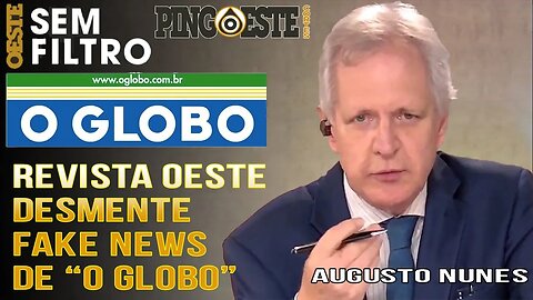 Revista oeste desmente fake news de O GLOBO [AUGUSTO NUNES]