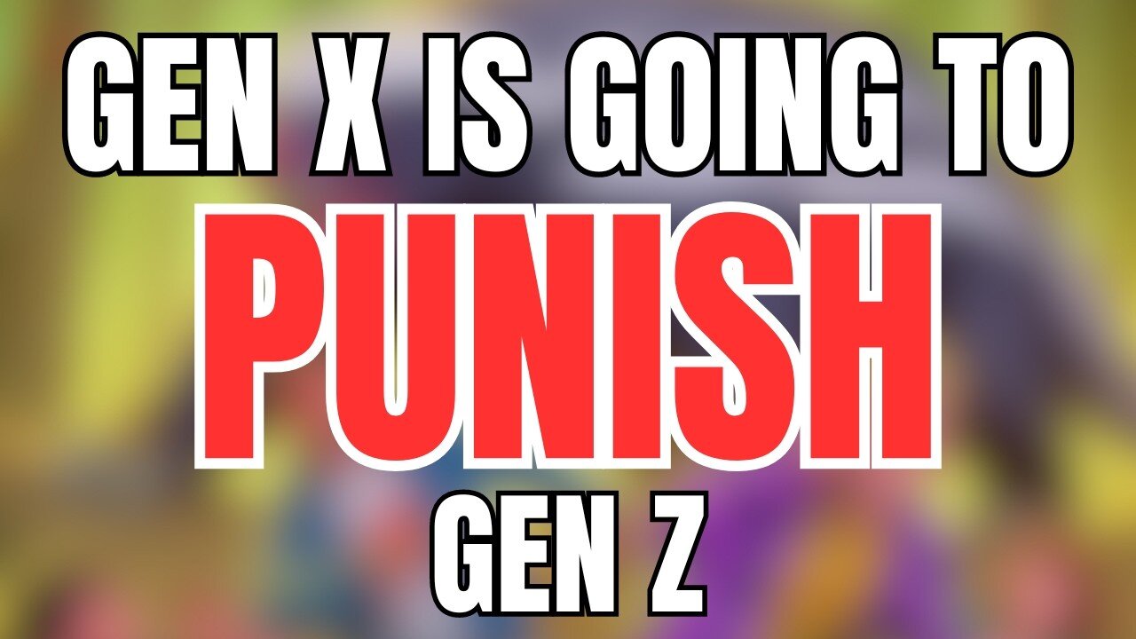 Gen X is Going to Punish Gen Z