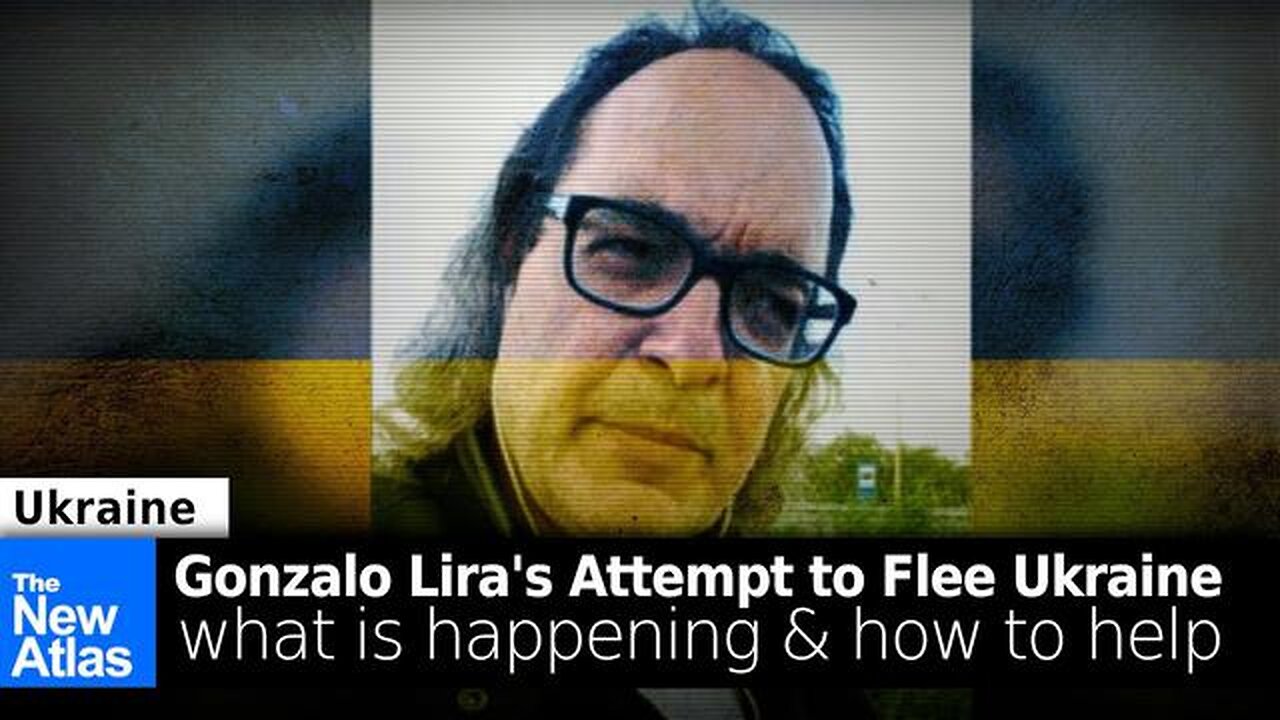 GONZALO LIRA'S ATTEMPTED ESCAPE FROM UKRAINE: WHAT'S HAPPENING & HOW TO HELP