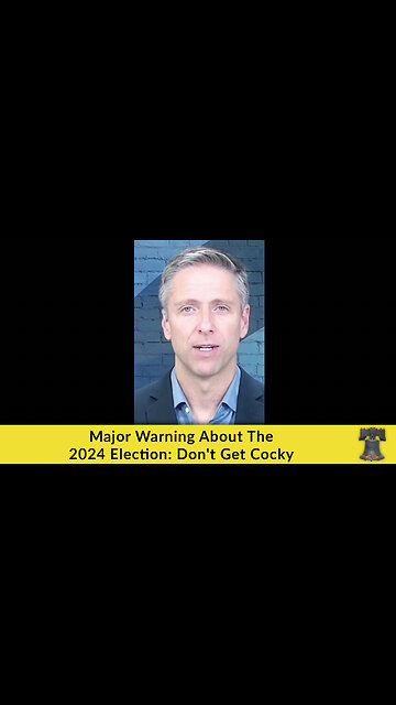 Major Warning About The 2024 Election: Don't Get Cocky