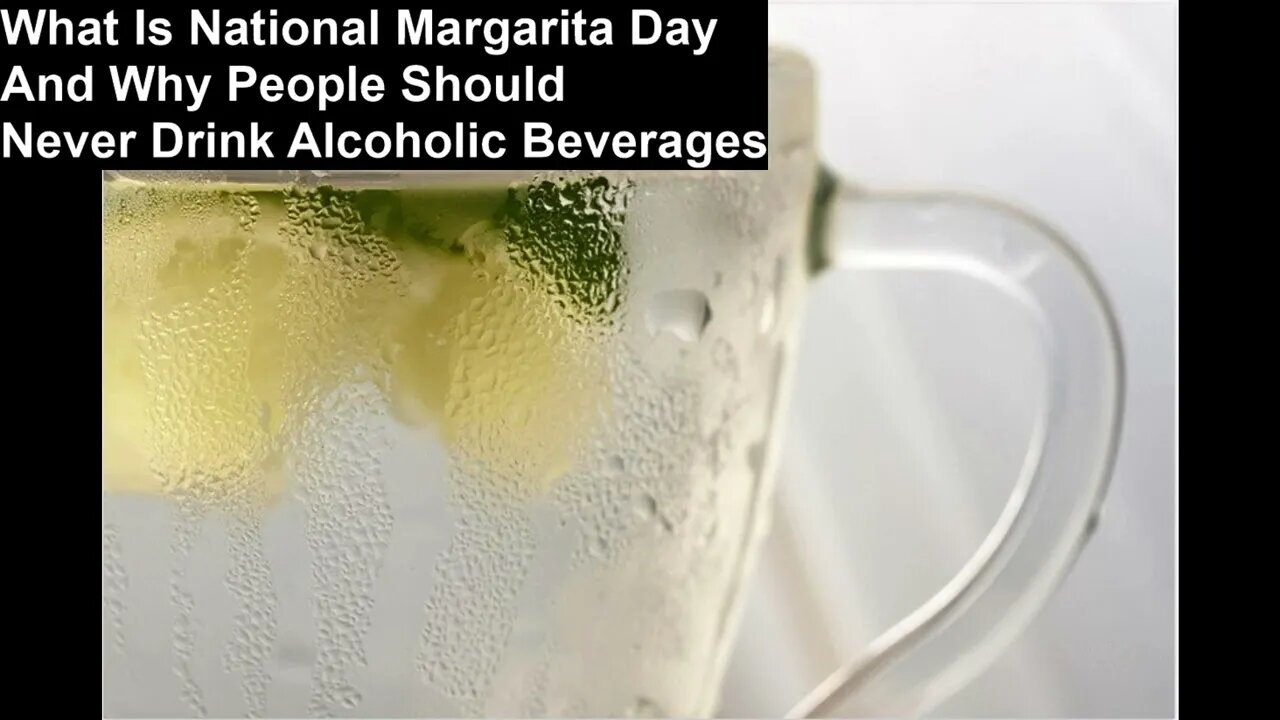 What Is National Margarita Day And Why People Should Never Drink Alcoholic Beverages