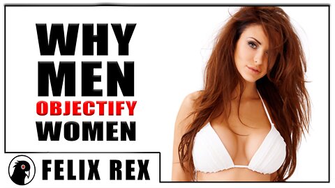 Why Men OBJECTIFY Women