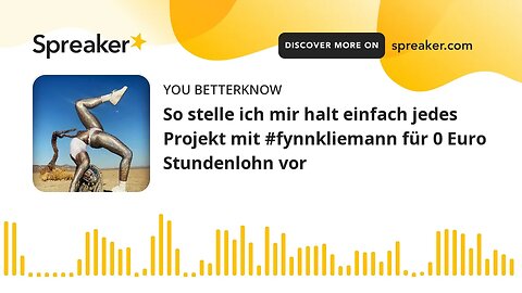 So stelle ich mir halt einfach jedes Projekt mit #fynnkliemann für 0 Euro Stundenlohn vor