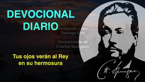 Tus ojos verán al Rey en su hermosura. (Isaías 33:17) Devocional de hoy Charles Spurgeon