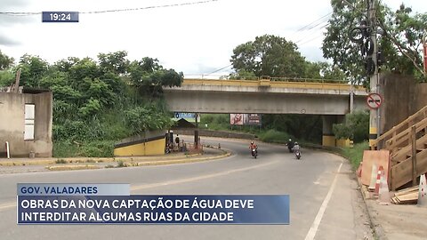 Gov. Valadares: Obras da Nova Captação de Água deve Interditar algumas Ruas da Cidade.