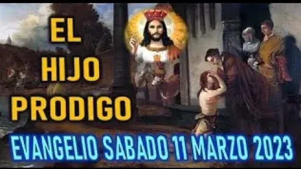 EL EVANGELIO DEL DIA EL HIJO PRODIGO SABADO 11 MARZO 2023