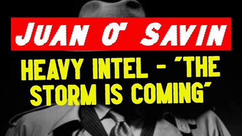 Juan O' Savin: Heavy Intel - "The Storm is Coming"